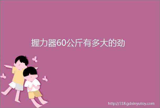 握力器60公斤有多大的劲