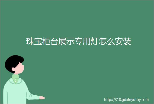 珠宝柜台展示专用灯怎么安装