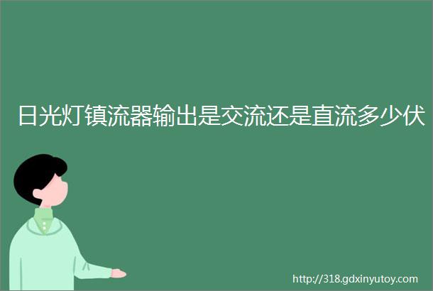 日光灯镇流器输出是交流还是直流多少伏