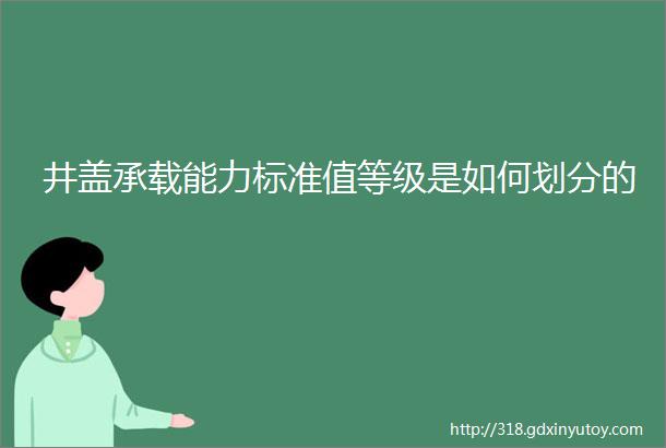 井盖承载能力标准值等级是如何划分的