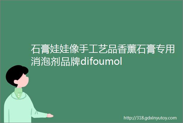 石膏娃娃像手工艺品香薰石膏专用消泡剂品牌difoumol