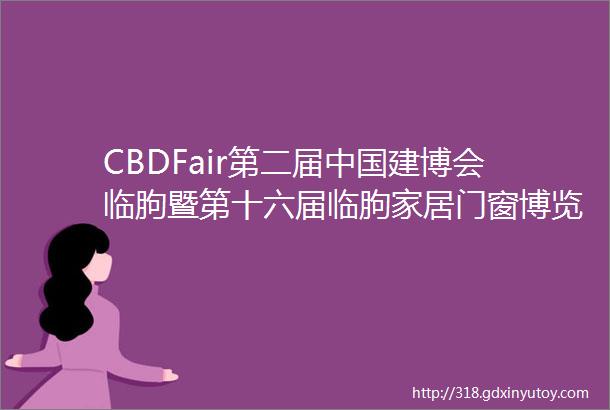 CBDFair第二届中国建博会临朐暨第十六届临朐家居门窗博览会参展品牌推介mdash东铁工贸