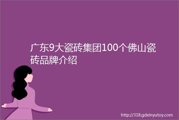 广东9大瓷砖集团100个佛山瓷砖品牌介绍