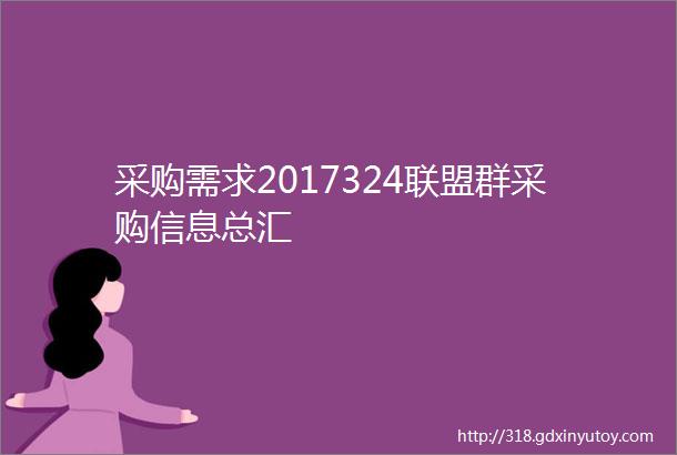 采购需求2017324联盟群采购信息总汇