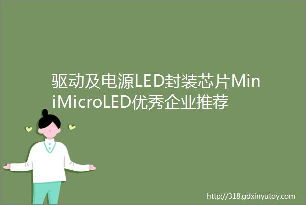 驱动及电源LED封装芯片MiniMicroLED优秀企业推荐上阿拉丁每周热推企划