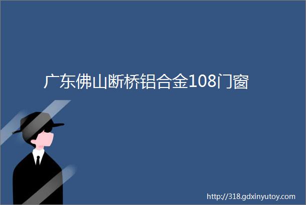 广东佛山断桥铝合金108门窗