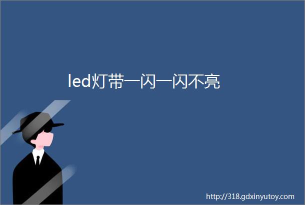 led灯带一闪一闪不亮