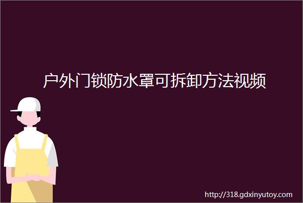 户外门锁防水罩可拆卸方法视频