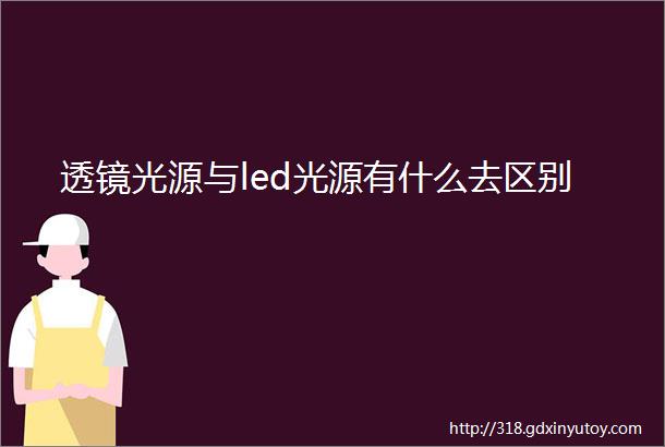 透镜光源与led光源有什么去区别