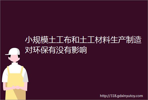 小规模土工布和土工材料生产制造对环保有没有影响