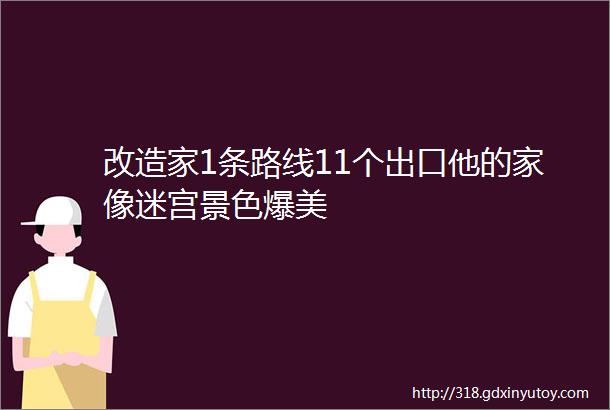 改造家1条路线11个出口他的家像迷宫景色爆美