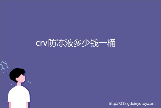 crv防冻液多少钱一桶