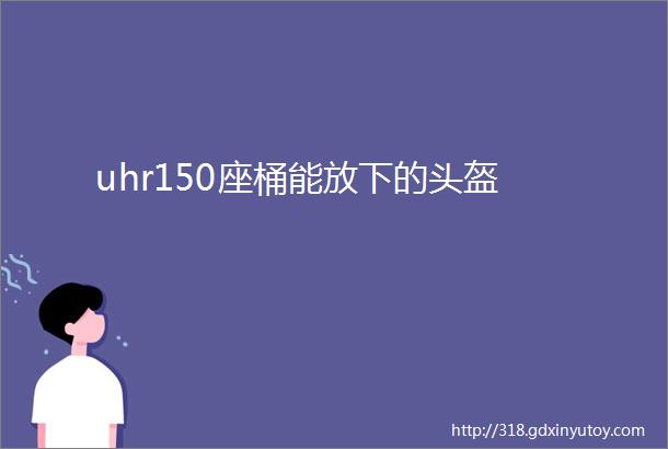 uhr150座桶能放下的头盔