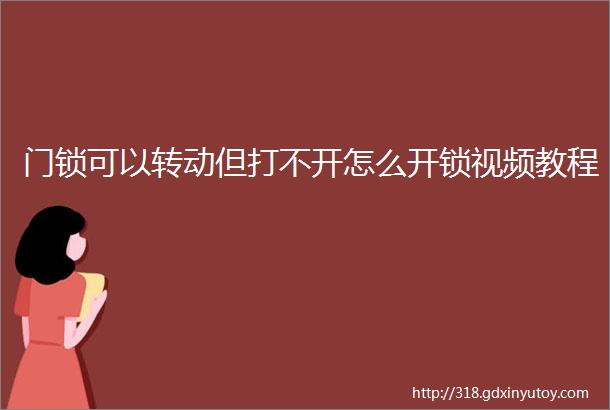 门锁可以转动但打不开怎么开锁视频教程