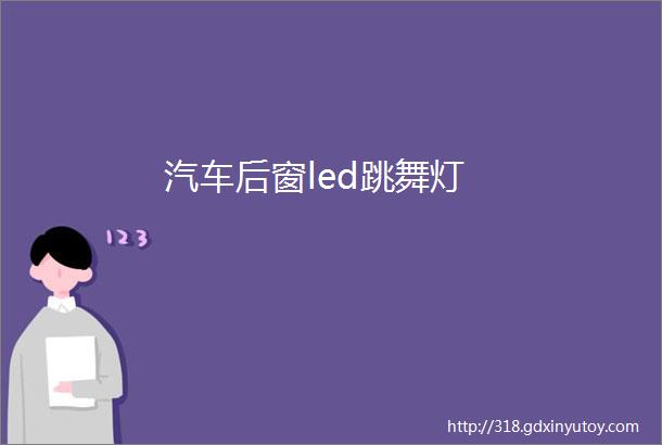 汽车后窗led跳舞灯