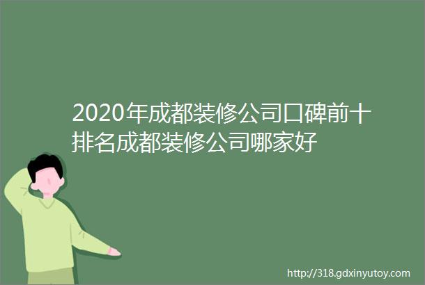 2020年成都装修公司口碑前十排名成都装修公司哪家好