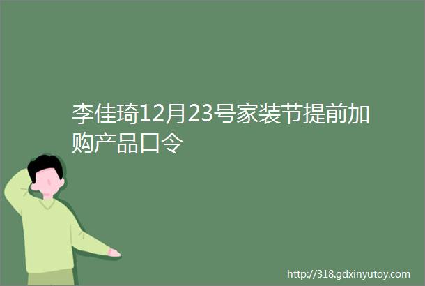 李佳琦12月23号家装节提前加购产品口令