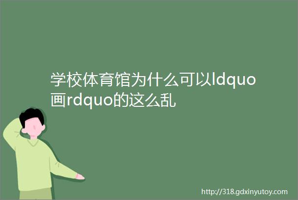 学校体育馆为什么可以ldquo画rdquo的这么乱